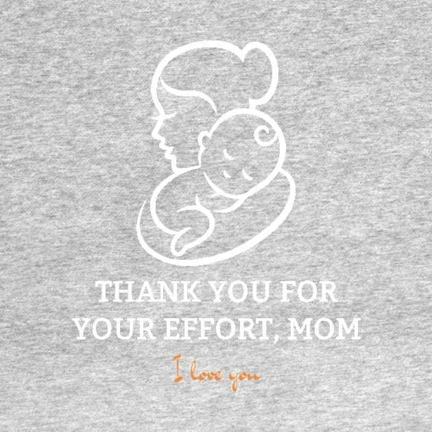 Thank You For Your Effort, Mom I Love You by Tee Shop